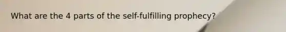 What are the 4 parts of the self-fulfilling prophecy?