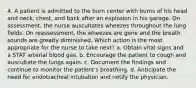 4. A patient is admitted to the burn center with burns of his head and neck, chest, and back after an explosion in his garage. On assessment, the nurse auscultates wheezes throughout the lung fields. On reassessment, the wheezes are gone and the breath sounds are greatly diminished. Which action is the most appropriate for the nurse to take next? a. Obtain vital signs and a STAT arterial blood gas. b. Encourage the patient to cough and auscultate the lungs again. c. Document the findings and continue to monitor the patient's breathing. d. Anticipate the need for endotracheal intubation and notify the physician.