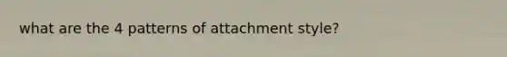 what are the 4 patterns of attachment style?