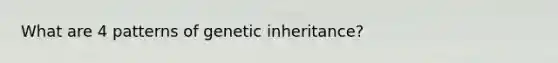 What are 4 patterns of genetic inheritance?