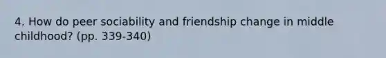 4. How do peer sociability and friendship change in middle childhood? (pp. 339-340)