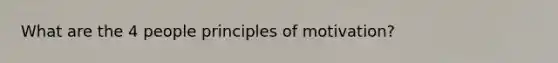What are the 4 people principles of motivation?
