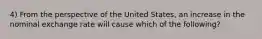 4) From the perspective of the United States, an increase in the nominal exchange rate will cause which of the following?