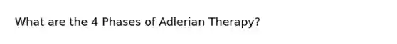 What are the 4 Phases of Adlerian Therapy?