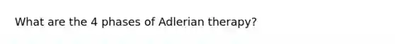 What are the 4 phases of Adlerian therapy?