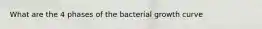 What are the 4 phases of the bacterial growth curve