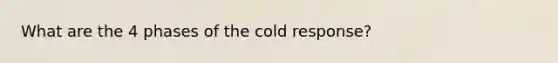 What are the 4 phases of the cold response?