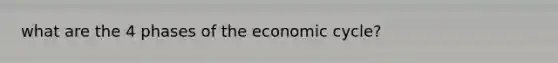 what are the 4 phases of the economic cycle?