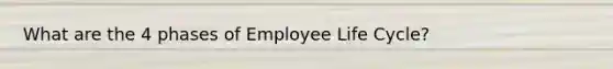 What are the 4 phases of Employee Life Cycle?