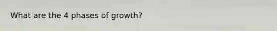 What are the 4 phases of growth?