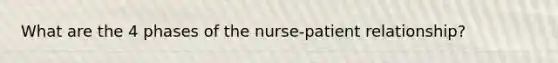 What are the 4 phases of the nurse-patient relationship?