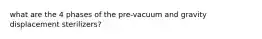 what are the 4 phases of the pre-vacuum and gravity displacement sterilizers?