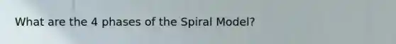 What are the 4 phases of the Spiral Model?