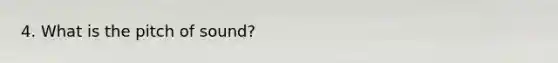 4. What is the pitch of sound?