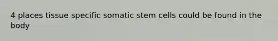 4 places tissue specific somatic stem cells could be found in the body