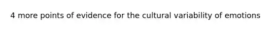 4 more points of evidence for the cultural variability of emotions