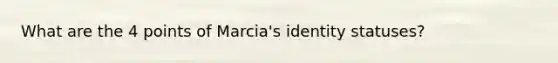 What are the 4 points of Marcia's identity statuses?