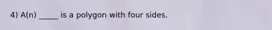 4) A(n) _____ is a polygon with four sides.