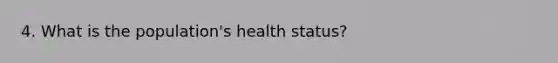 4. What is the population's health status?