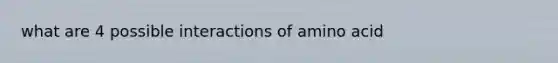 what are 4 possible interactions of amino acid