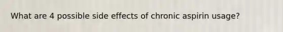 What are 4 possible side effects of chronic aspirin usage?