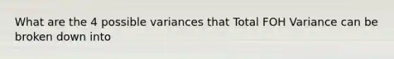 What are the 4 possible variances that Total FOH Variance can be broken down into