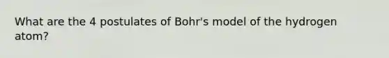 What are the 4 postulates of Bohr's model of the hydrogen atom?