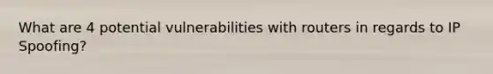 What are 4 potential vulnerabilities with routers in regards to IP Spoofing?