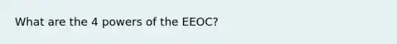 What are the 4 powers of the EEOC?