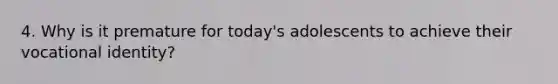 4. Why is it premature for today's adolescents to achieve their vocational identity?