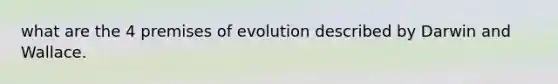 what are the 4 premises of evolution described by Darwin and Wallace.