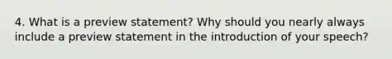 4. What is a preview statement? Why should you nearly always include a preview statement in the introduction of your speech?