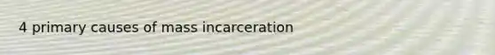 4 primary causes of mass incarceration