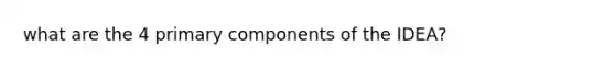 what are the 4 primary components of the IDEA?