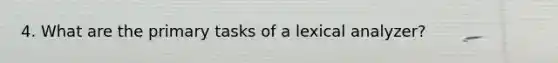 4. What are the primary tasks of a lexical analyzer?