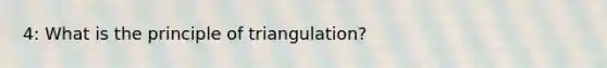 4: What is the principle of triangulation?