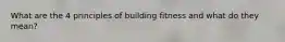 What are the 4 principles of building fitness and what do they mean?