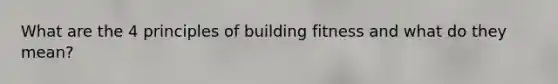 What are the 4 principles of building fitness and what do they mean?