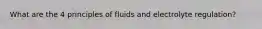 What are the 4 principles of fluids and electrolyte regulation?