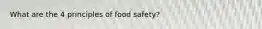 What are the 4 principles of food safety?