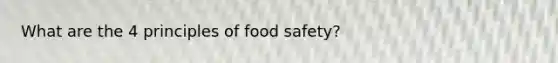 What are the 4 principles of food safety?