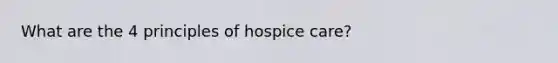 What are the 4 principles of hospice care?