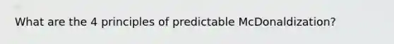 What are the 4 principles of predictable McDonaldization?