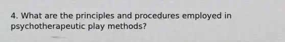 4. What are the principles and procedures employed in psychotherapeutic play methods?