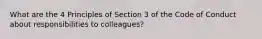 What are the 4 Principles of Section 3 of the Code of Conduct about responsibilities to colleagues?