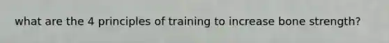 what are the 4 principles of training to increase bone strength?