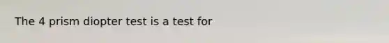 The 4 prism diopter test is a test for