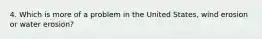 4. Which is more of a problem in the United States, wind erosion or water erosion?