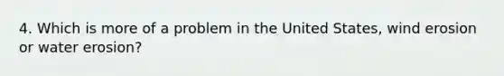 4. Which is more of a problem in the United States, wind erosion or water erosion?