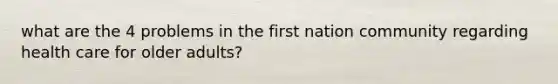 what are the 4 problems in the first nation community regarding health care for older adults?